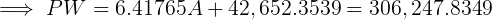 S PW = 6.41765 A+ 42,652.3539 = 306, 247.8349