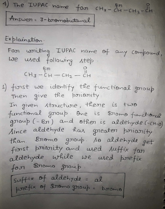 The IUPAC name CH3 - CH – CH2-CH Answer= 3- bromebutanal Explaination For writing IUPAC name of we used following step any co