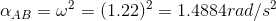 \alpha_{AB}=\omega ^2= (1.22)^2= 1.4884 rad/s^2