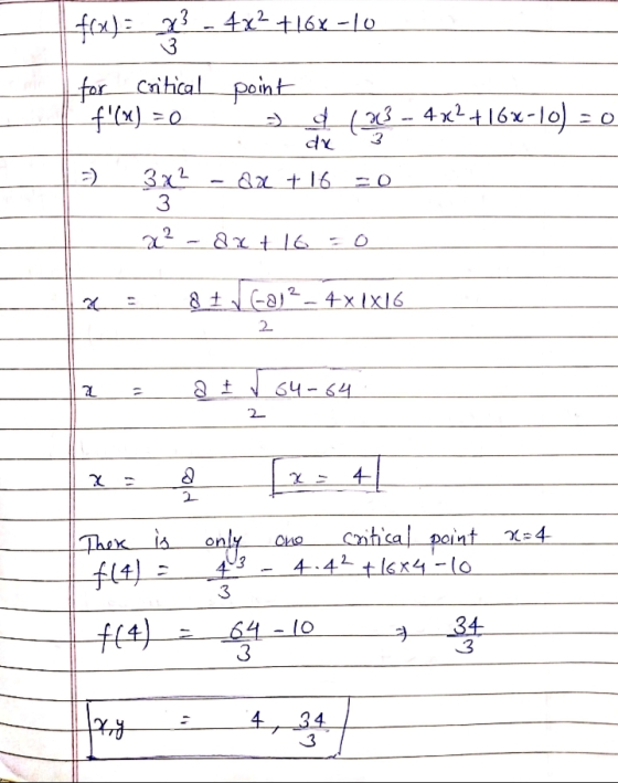 13 f(x)=_73 - 4x2 +168-10 for critical point f(x) = 0 ) o ( 23 - 4x2 +16X-10) = 0 da 3 = 3x² - ax + 16 =0 3 x² - 6x + 16 = 0