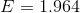 E = 1.964