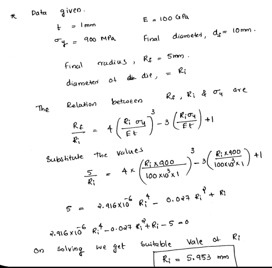 Data * given. t E : 100 G Pa Inom 10mm : 900 MPa Final diameter, der Rf 5mm · final radius , Ri 아 di die, diameter are betwee