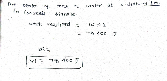 mau ay water at a depth of im. The center of in iso scele triangle work reauired = W X 2 = 78 400 J ba W = 78 400 5