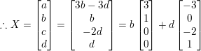 \small \therefore X=\begin{bmatrix} a\\ b\\ c\\ d\\ \end{bmatrix}=\begin{bmatrix} 3b-3d\\ b\\ -2d\\ d\\ \end{bmatrix}=b\begin{bmatrix} 3\\ 1\\ 0\\ 0\\ \end{bmatrix}+d\begin{bmatrix} -3\\ 0\\ -2\\ 1\\ \end{bmatrix}