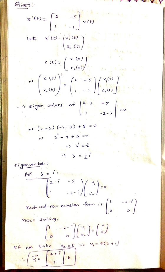 Given :- 2 x(t)= •5 X(t) 1 - 2 let, D x (t): 1x (t) Ixact xi(t) X(t) = (rice xz(t) X, (t) X, () * (t) X2 (t) 2-X -5 -> eige