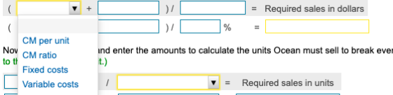 = Required sales in dollars ind enter the amounts to calculate the units Ocean must sell to break even CM per unit NOCM ratio