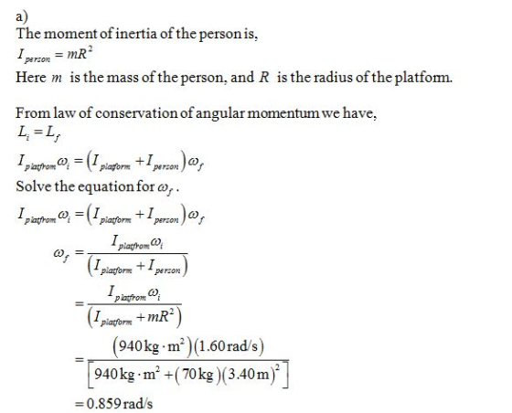 a) The moment of inertia of the person is, person = mR2 Here m is the mass of the person, and R is the radius of the platfom.