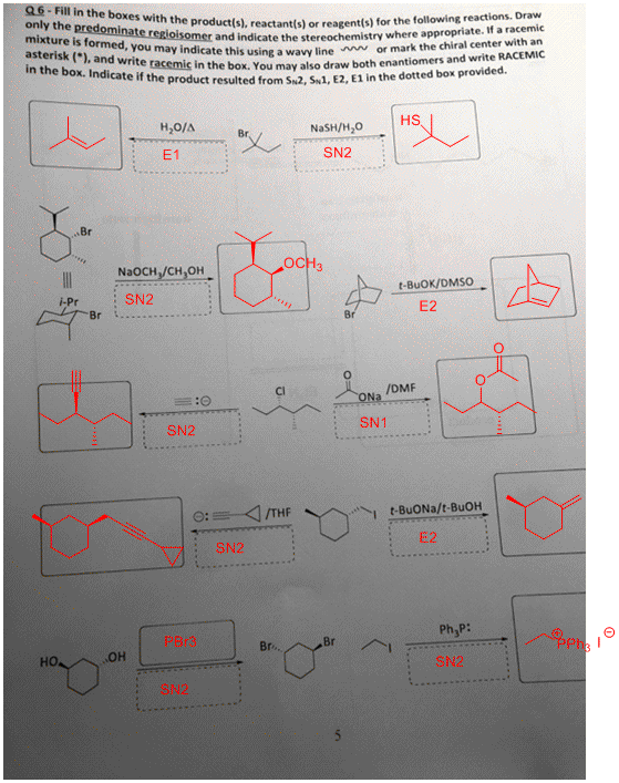 Q 6 - Fill in the boxes with the product(s), reactant(s) o only the predominate regioisomer and indicate the stereochema mixt