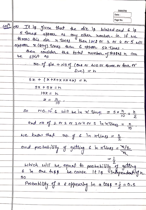 SWASTIK Date : Page No. sophea) It ia given that the die in biased and 6 iq 5 times appear as quy other number ie if we throw