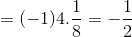 =(-1)4.\frac{1}{8}=-\frac{1}{2}