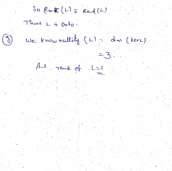 So Rank (L) & Rad (4) This is onto: we know nullity (L) = din (kerl) کہا 3: An rank of L=1