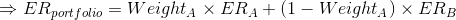 \Rightarrow ER_{portfolio} = Weight_{A} \times ER_{A}+ (1-Weight_{A}) \times ER_{B}