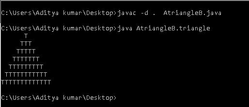C:\Users\Aditya kumar\Desktop> javac -d . AtriangleB.ja va C:\Users\Aditya kumar\Desktop> java AtriangleB.triangle TTT TTTTT