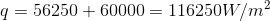q=56250+60000= 116250 W/m^{2}