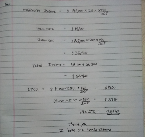 ordinary Income = $ 146,00 X 25/X18L 365 Jan Jure = $ 18,100 July bec = $146,00 ×50%x184 365 = $36,800 Total Income = 18100+