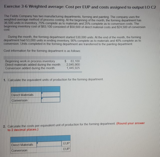 Exercise 3-6 Weighted average: Cost per EUP and costs assigned to output LO C2 The Fields Company has two manufacturing depar