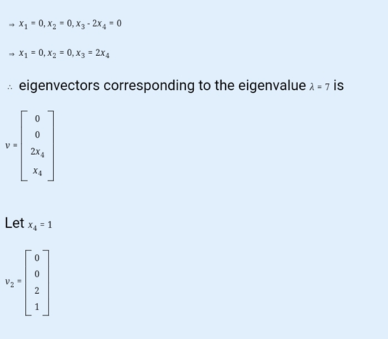 → X1 = 0, X2 = 0, X3 - 2x 4 = 0 - X1 = 0, X2 = 0, X3 = 2X4 :: eigenvectors corresponding to the eigenvalue x = 7 is 0 0 V = 2