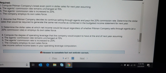Required: 1. Compute Pittman Companys break-even point in dollar sales for next year assuming: a. The agents commission rat