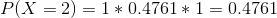 P(X=2) =1*0.4761*1 = 0.4761