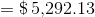= \textup{\$\,5,292.13 }