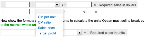 = Required sales in dollars % unts to calculate the units Ocean must sell to break ev CM per unit Now show the formula a CM r