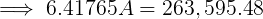 6.41765 A = 263,595.48