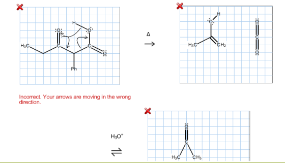??? ??? CH2 Ph Incorrect. Your arrows are moving in the wrong direction H3O H3CCH3