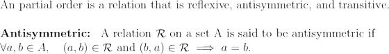 An partial order is a relation that is reflexive, antisymmetric, and transitive. Antisymmetric: A relation R on a set A is sa