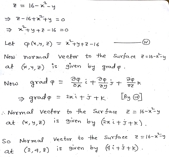 z = 16– x²-y >> Z-16+x+y = 0 = x+y+Z -16 =0 Let Q(, y, z) = x+y+2-16 - Now normal vector to the surface z=16-2ty at (x, y, z)