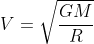 V = \sqrt{\frac{GM}{R}}