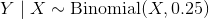 Y\mid X\sim \text{Binomial}(X,0.25)