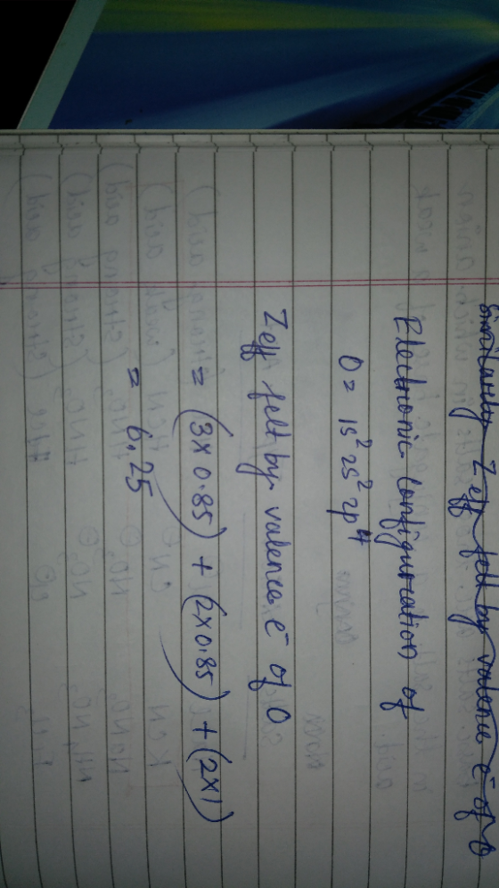 Saritarily Zeff fell by valence of Electronic configuration of Oz 15² 25² 2p 4 Zelf felt bys valence é of o (3x0.85) + 6x0185