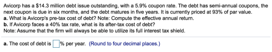 Avicorp has a $14.3 million debt issue outstanding, with a 5.9% coupon rate. The debt has semi-annual coupons, the next coupo