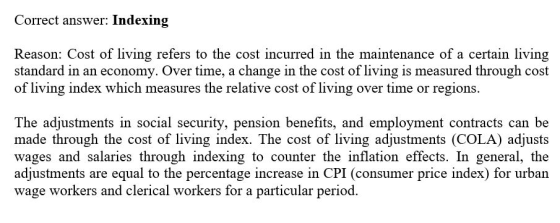 Correct answer: Indexing Reason: Cost of living refers to the cost incurred in the maintenance of a certain living standard i