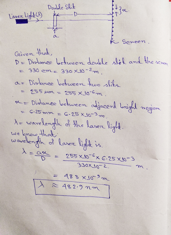 Laser Light (1) Double Slit D- k Seneen. Given that, D = Distance between double slåt and the screen = 330 cm= 330x10-2m. a=