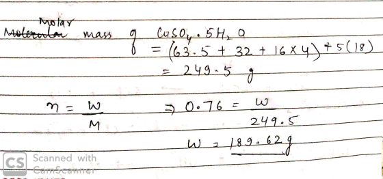 motar Moleentar mass q Casoy. 5 H₂ (63.5+ 32 + 16x4)*5(18) 249.5 g ma W > 0.76 3 นง 249.5 M W 18. 9. 62 62 g Scanned with -Ga