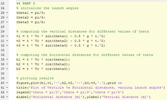 23 24 25 & PART 3 $ initialize the launch angles thetal = pi/3; theta2 pi/4; theta3 = pi/6; 26 27 - w w N N N N N N 28 29 30