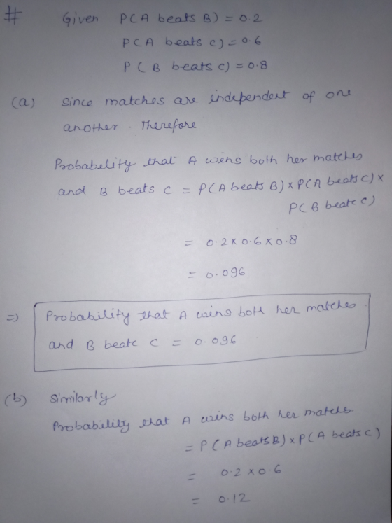 # Given PCA beats B) = 0.2 PCA beats c) = 0.6 PCB beats c) = 0.8 (a) since matches are independent of one another Therefore P