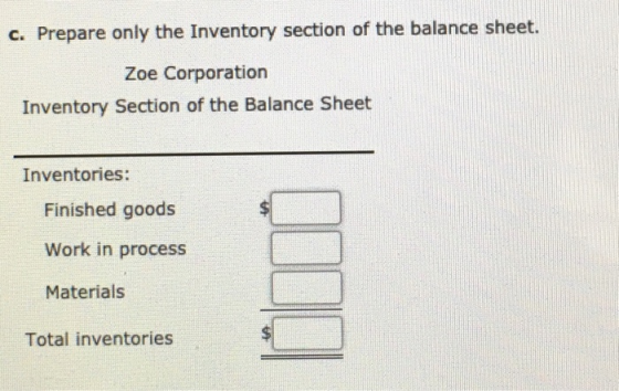 c. Prepare only the Inventory section of the balance sheet. Zoe Corporation Inventory Section of the Balance Sheet Inventorie