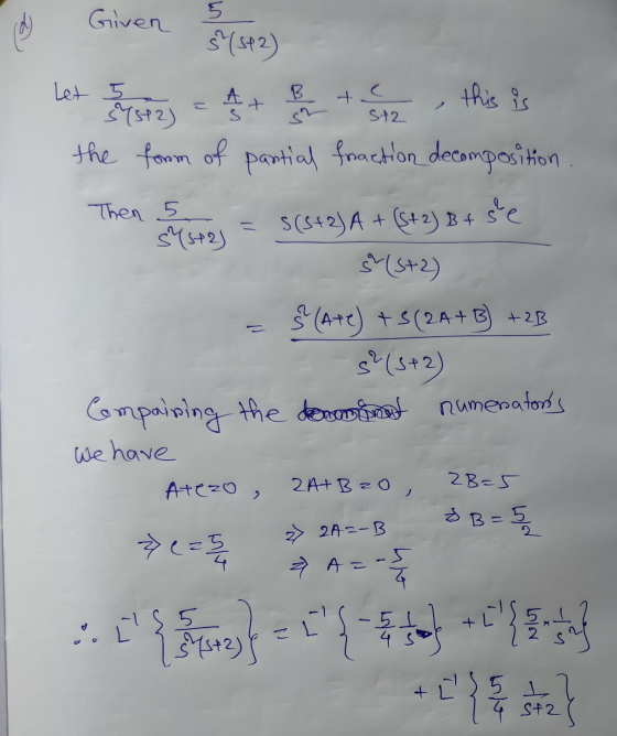 d Given 5 I 5(512) Let tes = 4+ siz this is the form of partial fraction decomposition. Then 5 = 5(3+2) A+ (5+2) Bt se s(s+2)