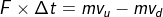 F \times \Delta t = m v_{u} - m v _{d}