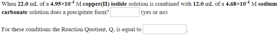 When 22.0 mL of a 4.95x10-4 M copper(II) iodide solution is combined with 12.0 mL of a 4.68x10-4 M sodium carbonate solution