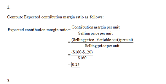 Compute Expected contribution margin ratio as follows: Contribution margin per unit Expected contribution margin ratio= Selli