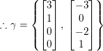 \small \therefore \gamma =\left \{ \begin{bmatrix} 3\\ 1\\ 0\\ 0\\ \end{bmatrix},\: \begin{bmatrix} -3\\ 0\\ -2\\ 1\\ \end{bmatrix} \right \}