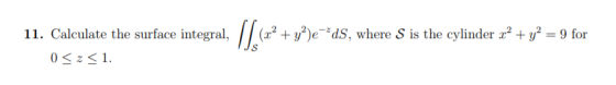 11. Calculate the surface integral, (16** +°)e=ds, where S is the cylinder x² + y2 = 9 for 0 <<1.