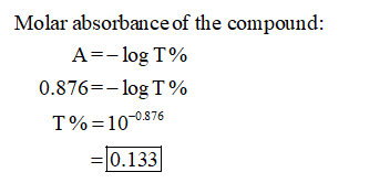 Molar absorbance of the compound: A=- log T% 0.876=- log T% T%=10-0.876 = 0.133