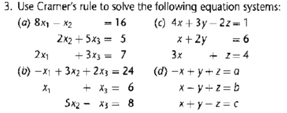 3. Use Craners rule to solve the following equation systems: (a) 8x) - X2 16 2x2 +5x3 5 2x1 3x3= 7 (c) 4x +3y-2z=1 3 x (b)-x; + 3x2 + 2x3 = 24 (d)-x y-2 = a 5x2- X-8