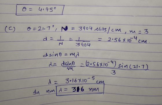 o= 4.95° 0=21070, N = 3904 slits/cm, n=3 d = 1 n 1304 = 2.56810 cm. dsino and de deine - (256x104) sin (21.7) W da 3016810-5