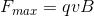 F_{max}=qvB