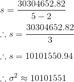 \\s = \frac{30304652.82}{5 - 2}\\\\ \therefore s = \frac{30304652.82}{3}\\\\ \therefore s = 10101550.94\\\\ \therefore \sigma ^2 \approx 10101551